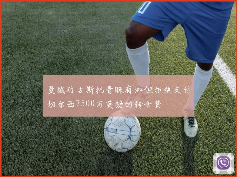 曼城对古斯托青睐有加但拒绝支付切尔西7500万英镑的转会费