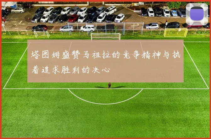塔图姆盛赞马祖拉的竞争精神与执着追求胜利的决心