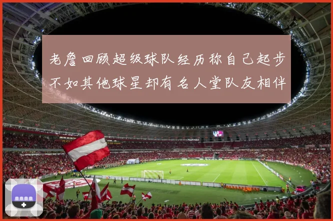 老詹回顾超级球队经历称自己起步不如其他球星却有名人堂队友相伴